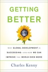 Getting Better: Why Global Development Is Succeeding--And How We Can Improve the World Even More Getting Better: Why Global Development Is Succeeding--And How We Can Improve the World Even More
