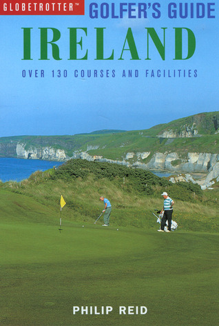 Globetrotter Golfers Guide: Ireland: Over 120 Courses and Facilities Philip Reid Globetrotter Golfers Guide: Ireland: Over 120 Courses and Facilities Philip Reid