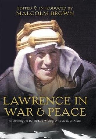 T.E. Lawrence in War and Peace: An Anthology of the Military Writings of Lawrence of Arabia