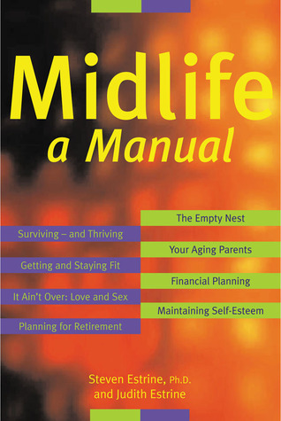 Midlife: A Manual Steven A. Estrine Midlife: A Manual Steven A. Estrine