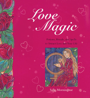 love magic: potions, rituals and spells to attract love into