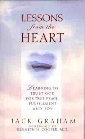 Lessons From The Heart: Learning To Trust God For True Peace, Fulfillment and Joy Jack Graham Lessons From The Heart: Learning To Trust God For True Peace, Fulfillment and Joy Jack Graham