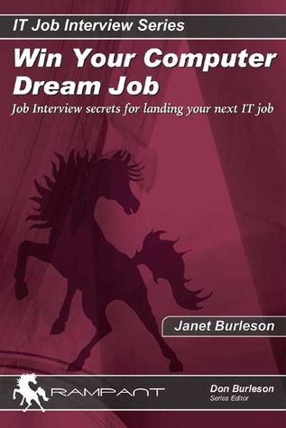 Win Your Computer Dream Job: Job Interview Secrets for Landing Your Next IT Job Janet Burleson Win Your Computer Dream Job: Job Interview Secrets for Landing Your Next IT Job Janet Burleson