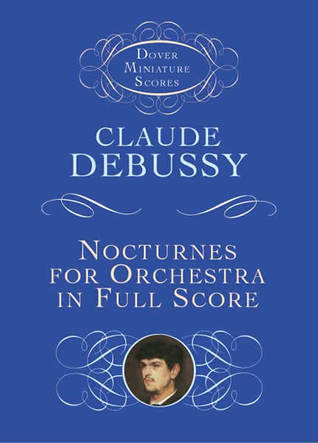 Nocturnes for Orchestra in Full Score Claude Debussy Nocturnes for Orchestra in Full Score Claude Debussy