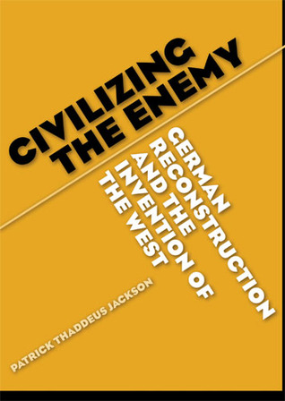 civilizing the enemy: german reconstruction and the invention of