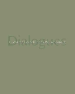 Dialogues: Duchamp, Cornell, Johns, Rauschenberg