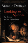 Looking for Spinoza: Joy, Sorrow, and the Feeling Brain Looking for Spinoza: Joy, Sorrow, and the Feeling Brain