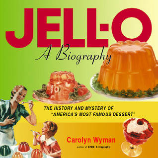 JELL-O: A Biography Carolyn Wyman JELL-O: A Biography Carolyn Wyman