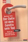 Der Dativ ist dem Genitiv sein Tod: Neues aus dem Irrgarten der deutschen Sprache (Der Dativ ist dem Genitiv sein Tod, #2)