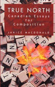 True North: Canadian Essays for Composition Janice MacDonald True North: Canadian Essays for Composition Janice MacDonald