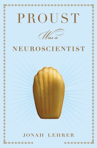 Proust Was a Neuroscientist Jonah Lehrer Proust Was a Neuroscientist Jonah Lehrer