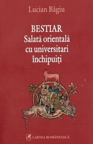 Bestiar - Salată orientală cu universitari închipuiți Lucian Bâgiu Bestiar - Salată orientală cu universitari închipuiți Lucian Bâgiu