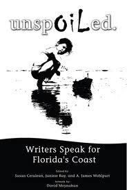 unspOILed: Writers Speak for Floridas Coast Susan Cerulean, Janisse Ray, and A. James Wohlpart unspOILed: Writers Speak for Floridas Coast Susan Cerulean, Janisse Ray, and A. James Wohlpart