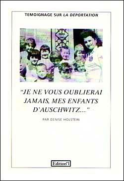 Je ne vous oublierai jamais, mes enfants dAuschwitz... Denise Holstein Je ne vous oublierai jamais, mes enfants dAuschwitz... Denise Holstein