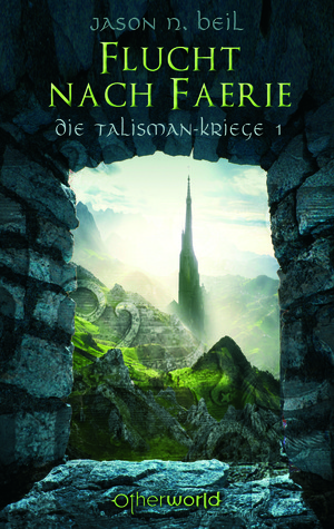 Flucht nach Faerie: Die Talisman-Kriege 01 Jason N. Beil Flucht nach Faerie: Die Talisman-Kriege 01 Jason N. Beil