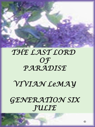 Generation Six: Julie (The Last Lord of Paradise, #6) Vivian LeMay Generation Six: Julie (The Last Lord of Paradise, #6) Vivian LeMay