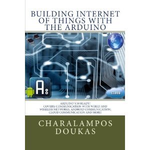 Building Internet of Things with the Arduino (Volume 1) Charalampos Doukas Building Internet of Things with the Arduino (Volume 1) Charalampos Doukas