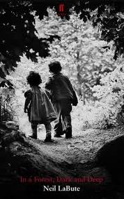 In a Forest, Dark and Deep Neil LaBute In a Forest, Dark and Deep Neil LaBute