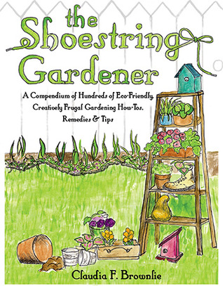 The Shoestring Gardener Claudia Brownlie The Shoestring Gardener Claudia Brownlie