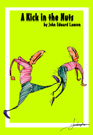 A Kick in the Nuts John Edward Lawson A Kick in the Nuts John Edward Lawson
