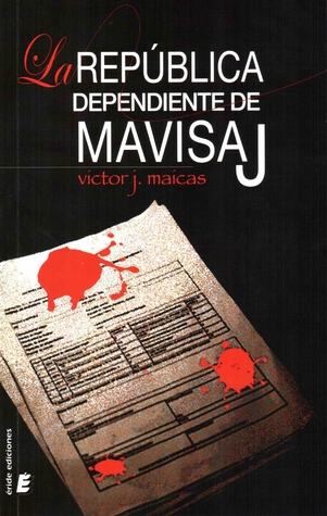 La república dependiente de Mavisaj Víctor J. Maicas La república dependiente de Mavisaj Víctor J. Maicas