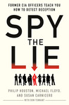 Spy the Lie: Three Former CIA Officers Reveal Their Secrets to Uncloaking Deception