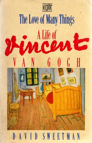 The Love of Many Things: A Life of Vincent van Gogh David Sweetman The Love of Many Things: A Life of Vincent van Gogh David Sweetman