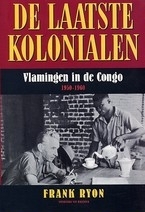 De laatste kolonialen: Vlamingen in de Congo, 1950-1960 (Frank Ryon)