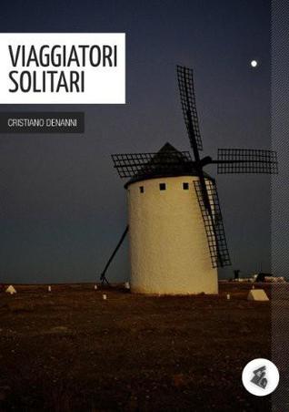 Viaggiatori solitari Cristiano Denanni Viaggiatori solitari Cristiano Denanni