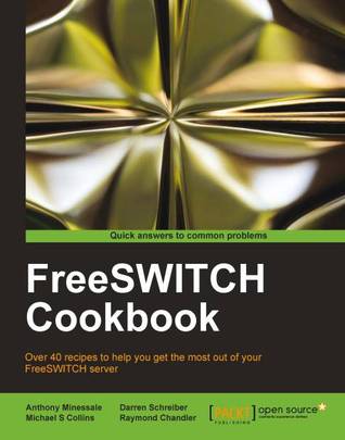 FreeSwitch Cookbook Anthony Minessale FreeSwitch Cookbook Anthony Minessale