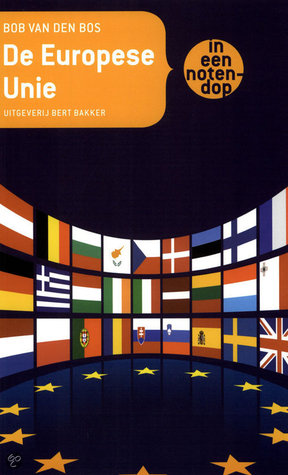 De Europese Unie in een notendop Bob van den Bos De Europese Unie in een notendop Bob van den Bos