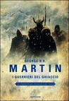 I guerrieri del ghiaccio (Le Cronache del Ghiaccio e del Fuoco #10)