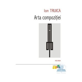 Arta compoziţiei Ion Truică Arta compoziţiei Ion Truică