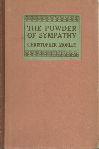 The Powder of Sympathy Christopher Morley The Powder of Sympathy Christopher Morley