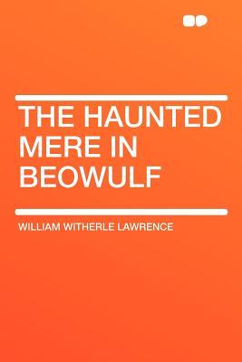 The Haunted Mere in Beowulf William Witherle Lawrence The Haunted Mere in Beowulf William Witherle Lawrence