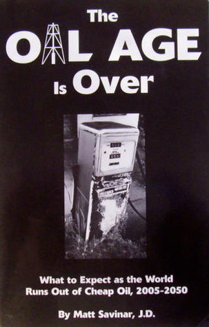 The Oil Age Is Over: What To Expect As The World Runs Out Of Cheap Oil, 2005 2050 Matt Savinar The Oil Age Is Over: What To Expect As The World Runs Out Of Cheap Oil, 2005 2050 Matt Savinar