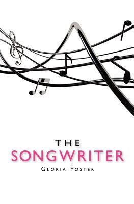 The Songwriter Gloria L. Foster The Songwriter Gloria L. Foster