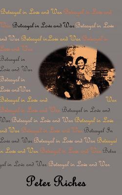 Betrayal in Love and War Peter Riches Betrayal in Love and War Peter Riches