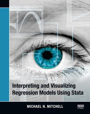 Interpreting and Visualizing Regression Models Using Stata Michael N. Mitchell Interpreting and Visualizing Regression Models Using Stata Michael N. Mitchell