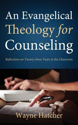 An Evangelical Theology for Counseling Wayne Hatcher An Evangelical Theology for Counseling Wayne Hatcher