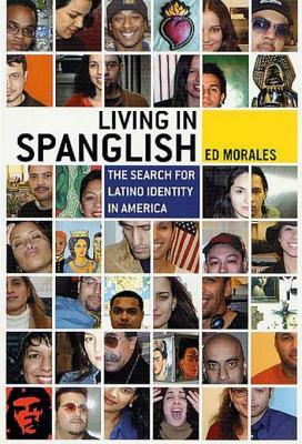 Living in Spanglish: The Search for Latino Identity in America Ed Morales Living in Spanglish: The Search for Latino Identity in America Ed Morales