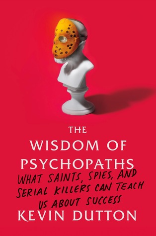 The Wisdom of Psychopaths: What Saints, Spies, and Serial ...