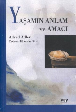 Yaşamın Anlam ve Amacı Alfred Adler Yaşamın Anlam ve Amacı Alfred Adler