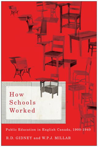 How Schools Worked: Public Education in English Canada, 1900-1940 R.D. Gidney How Schools Worked: Public Education in English Canada, 1900-1940 R.D. Gidney