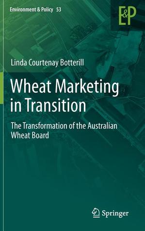 Wheat Marketing in Transition: The Transformation of the Australian Wheat Board Linda C. Botterill Wheat Marketing in Transition: The Transformation of the Australian Wheat Board Linda C. Botterill