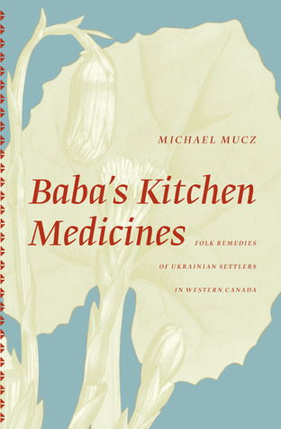 Babas Kitchen Medicines Folk Remedies Of Ukrainian Settlers In Western
Canada