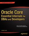 Oracle Core: Essential Internals for DBAs and Developers Oracle Core: Essential Internals for DBAs and Developers