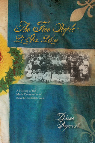 The Free People/ Li Gens Libres: A History of the Métis Community of Batoche, Saskatchewan Diane P. Payment The Free People/ Li Gens Libres: A History of the Métis Community of Batoche, Saskatchewan Diane P. Payment