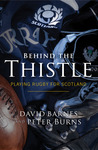 Behind the Thistle: Playing Rugby for Scotland. David Barnes and Peter Burns Behind the Thistle: Playing Rugby for Scotland. David Barnes and Peter Burns