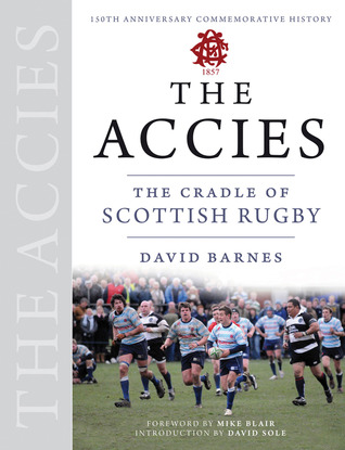 The Accies: The Cradle of Scottish Rugby David Barnes The Accies: The Cradle of Scottish Rugby David Barnes